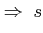 $\displaystyle \Rightarrow \; s$