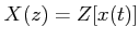$\displaystyle X(z)=Z[x(t)]$