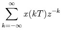 $\displaystyle \sum_{k=-\infty}^{\infty}x(kT)z^{-k}$