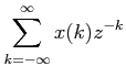 $\displaystyle \sum_{k=-\infty}^{\infty}x(k)z^{-k}$