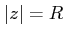 $ \vert z\vert= R$