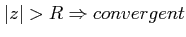 $\displaystyle \vert z\vert>R \Rightarrow convergent$