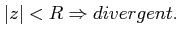 $\displaystyle \vert z\vert<R \Rightarrow divergent.$