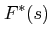 $\displaystyle F^*(s)$