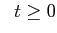 $\displaystyle \;\; t \ge 0$