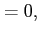 $\displaystyle =0, \;\;$