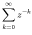 $\displaystyle \sum_{k=0}^{\infty}z^{-k}$