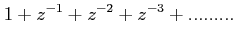 $\displaystyle 1+z^{-1} + z^{-2} + z^{-3}+ .........$