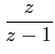 $\displaystyle \frac {z}{z-1}$