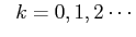 $\displaystyle \;\; k= 0,1,2 \cdots$
