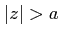 $ \vert z\vert>a$