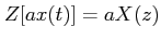 $ Z[ax(t)]= aX(z)$