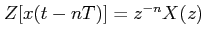 $ Z[x(t-nT)]=z^{-n}X(z)$