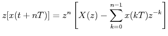 $ \displaystyle z[x(t+nT)]=z^{n} \left [X(z)-\sum_{k=0}^{n-1}x(kT)z^{-k} \right ]$