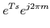 $\displaystyle e^{Ts}e^{j2\pi m}$