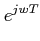 $\displaystyle e^{jwT}$