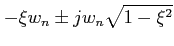 $\displaystyle -\xi w_{n} \pm jw_{n} \sqrt{1-\xi^{2}}$