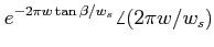 $\displaystyle e^{-2\pi w \tan \beta /w_s} \angle{(2\pi w/w_s)}$