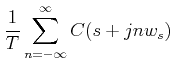 $\displaystyle \frac{1}{T} \sum_{n=-\infty}^{\infty}c(s+jnw_{s})$