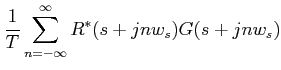 $\displaystyle \frac{1}{T} \sum_{n=-\infty}^{\infty}R^*(s+jnw_{s})G(s+jnw_{s})$