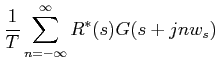 $\displaystyle \frac{1}{T}\sum_{n=-\infty}^{\infty}R^{*}(s)G(s+jnw_{s})$