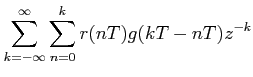 $\displaystyle \sum_{k=-\infty}^{\infty} \sum_{n=0}^{k}r(nT)g(kT-nT)z^{-k}$