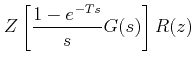 $\displaystyle Z\left[\frac{1-e^{-Ts}}{s}G(s)\right]R(s)$