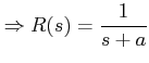 $\displaystyle \Rightarrow R(s)=\frac {1}{s+a}$
