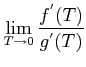 $\displaystyle \lim_{T\rightarrow 0} \frac {f^{'}(T)}{g^{'}(T)}$