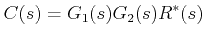 $\displaystyle C(s) = G_1(s) G_2(s) R^*(s) $