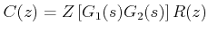 $\displaystyle C(z) = Z\left [G_1(s)G_2(s) \right ] R(z) $