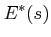 $\displaystyle E^{*}(s)$
