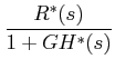 $\displaystyle \frac {R^{*}(s)}{1+GH^{*}(s)}$