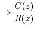 $\displaystyle \Rightarrow \frac {C(z)}{R(z)}$