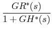 $\displaystyle \frac {GR^*(s)}{1+GH^{*}(s)}$