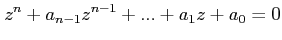 $\displaystyle z^{n}+a_{n-1}z^{n-1}+...+a_{1}z+a_{0}=0 $