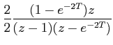 $\displaystyle \frac {2}{2} \frac{(1-e^{-2T})z}{(z-1)(z-e^{-2T})}$