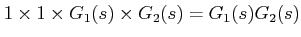 $\displaystyle 1\times 1\times G_{1}(s)\times G_{2}(s)= G_{1}(s)G_{2}(s)$