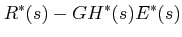 $\displaystyle R^*(s)-GH^*(s)E^{*}(s)$