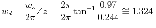 $\displaystyle w_{d}=\dfrac{w_{s}}{2\pi} \angle z = \frac {2\pi}{2\pi} \tan^{-1}\frac {0.97}{0.244} \cong 1.324 \;$