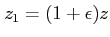 $\displaystyle z_1=(1+\epsilon)z$