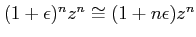 $ (1+\epsilon)^n z^n \cong (1+n\epsilon) z^n$