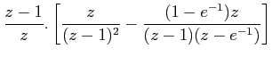 $\displaystyle \frac{z-1}{z}.\left[\frac{z}{(z-1)^{2}}-\frac{(1-e^{-1})z}{(z-1)(z-e^{-1})}\right]$