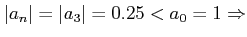 $ \vert a_{n}\vert = \vert a_{3}\vert = 0.25 < a_{0}=1 \Rightarrow $