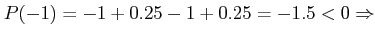 $ P(-1)= -1+0.25-1+0.25=-1.5<0 \Rightarrow$