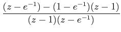 $\displaystyle \frac {(z-e^{-1})-(1-e^{-1})(z-1)}{(z-1)(z-e^{-1})}$