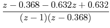 $\displaystyle \frac{z-0.368-0.632z+0.632}{(z-1)(z-0.368)}$