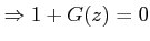 $ \Rightarrow 1+G(z)=0$