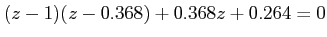$\displaystyle (z-1)(z-0.368)+ 0.368z+0.264=0$