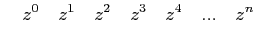 $\displaystyle \quad z^{0} \quad z^{1} \quad z^{2}\quad z^{3}\quad z^{4} \quad ...\quad z^{n}$